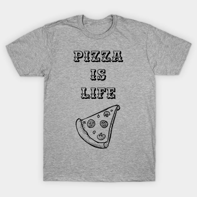 Pizza is Life (blk text) T-Shirt by Six Gatsby